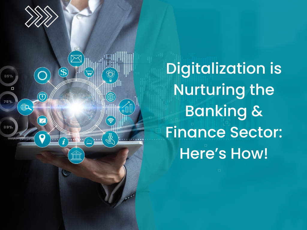 Digitalization is Nurturing the Banking & Finance Sector: Here’s How!