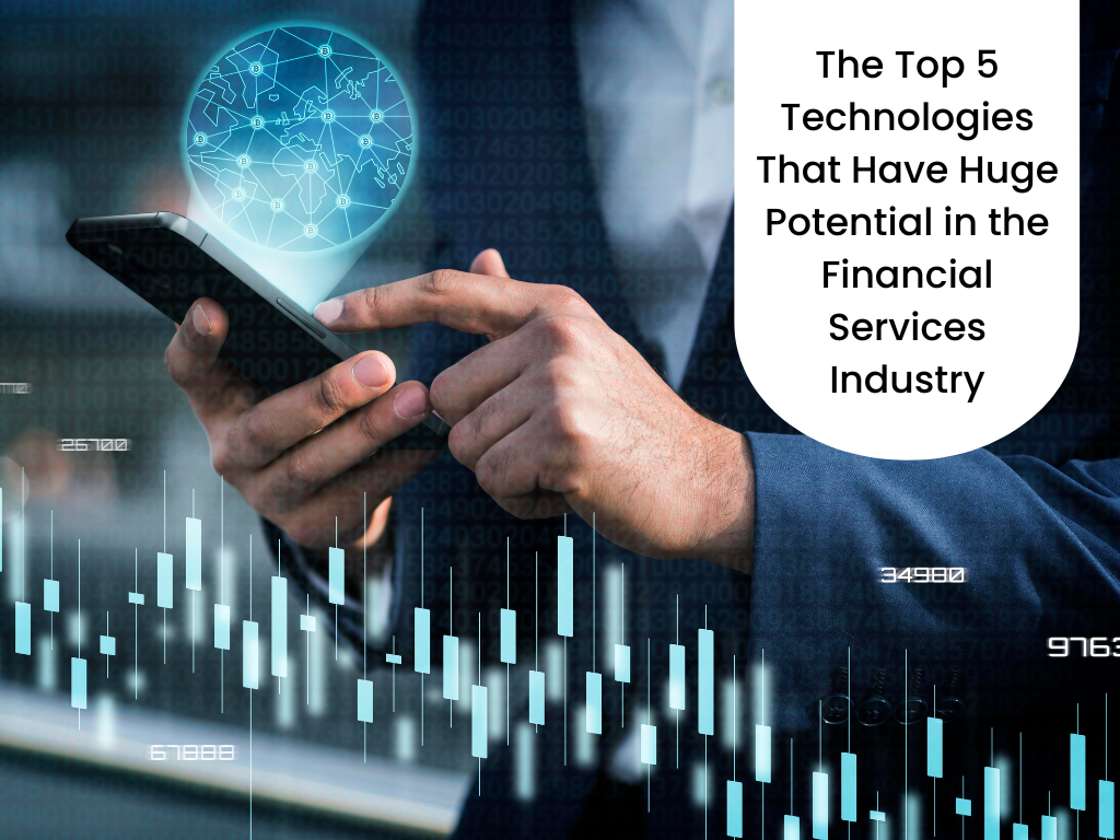 The Top 5 Technologies That Have Huge Potential in the Financial Services Industry